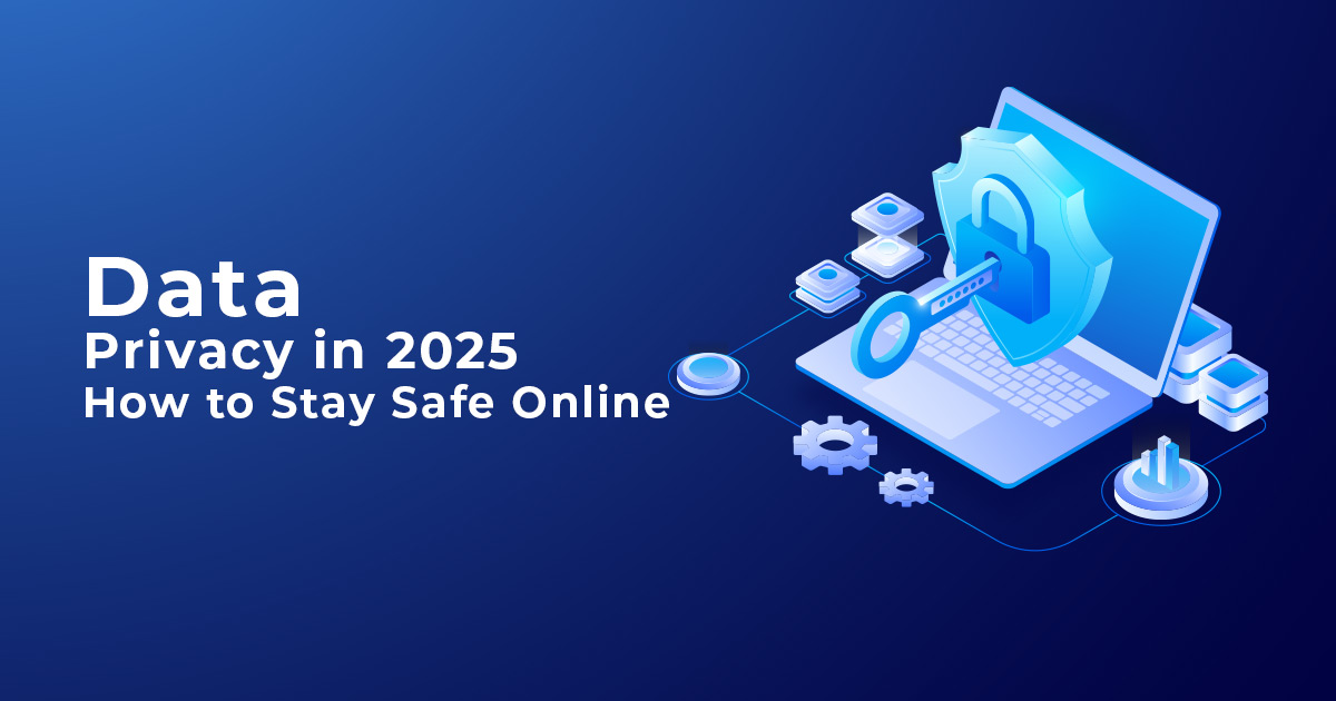Data Privacy in 2025: How to Stay Safe Online